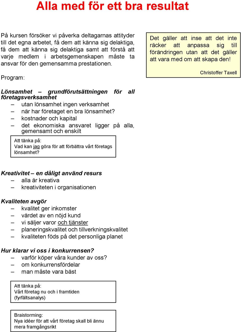 Program: Det gäller att inse att det inte räcker att anpassa sig till förändringen utan att det gäller att vara med om att skapa den!