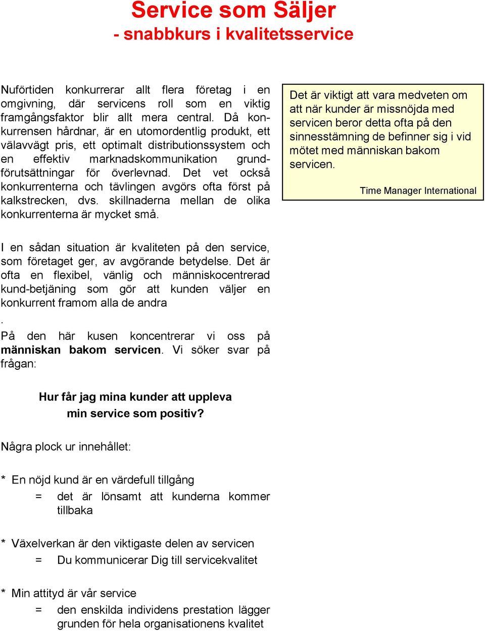 Det vet också konkurrenterna och tävlingen avgörs ofta först på kalkstrecken, dvs. skillnaderna mellan de olika konkurrenterna är mycket små.