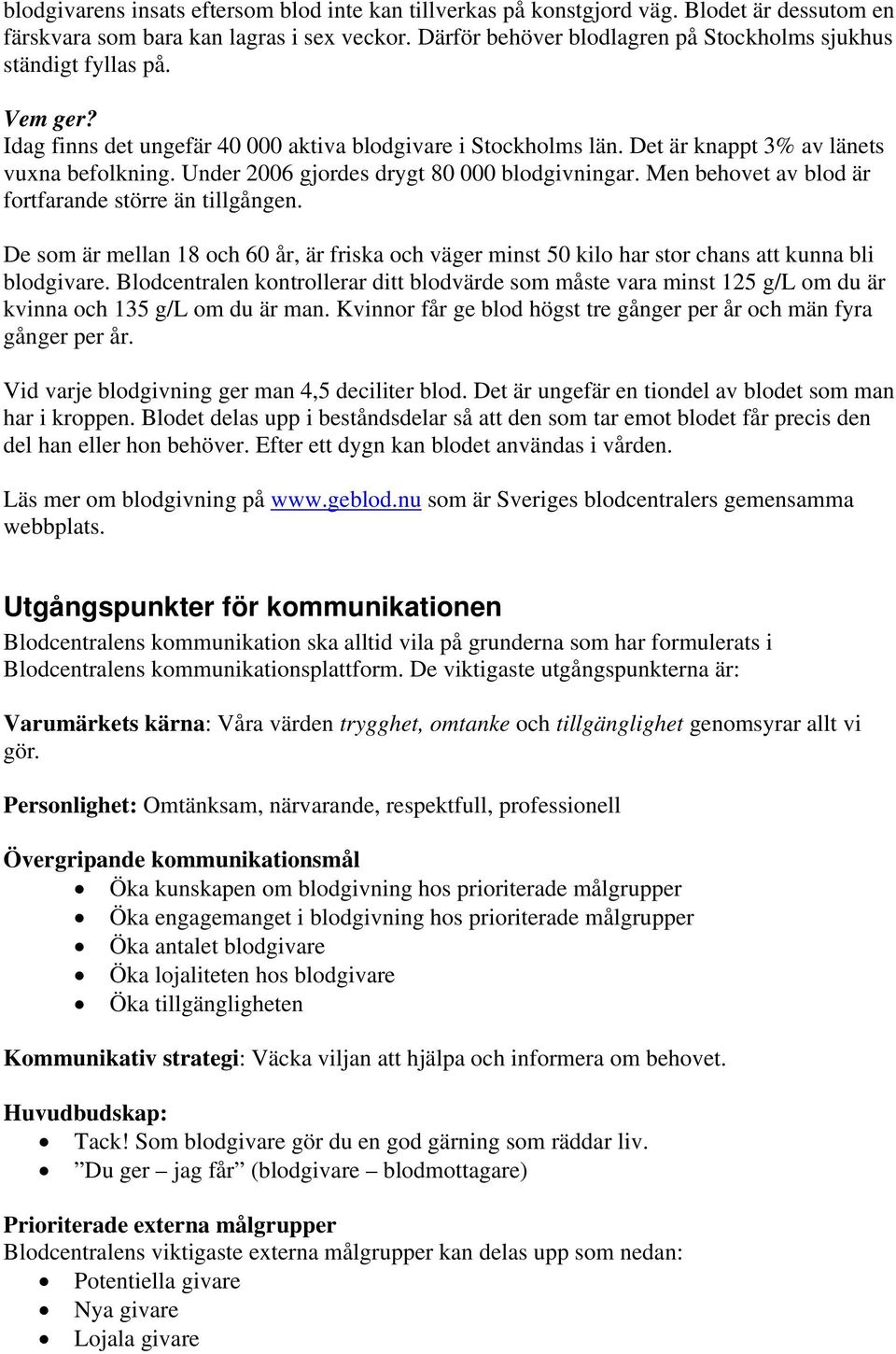 Under 2006 gjordes drygt 80 000 blodgivningar. Men behovet av blod är fortfarande större än tillgången.