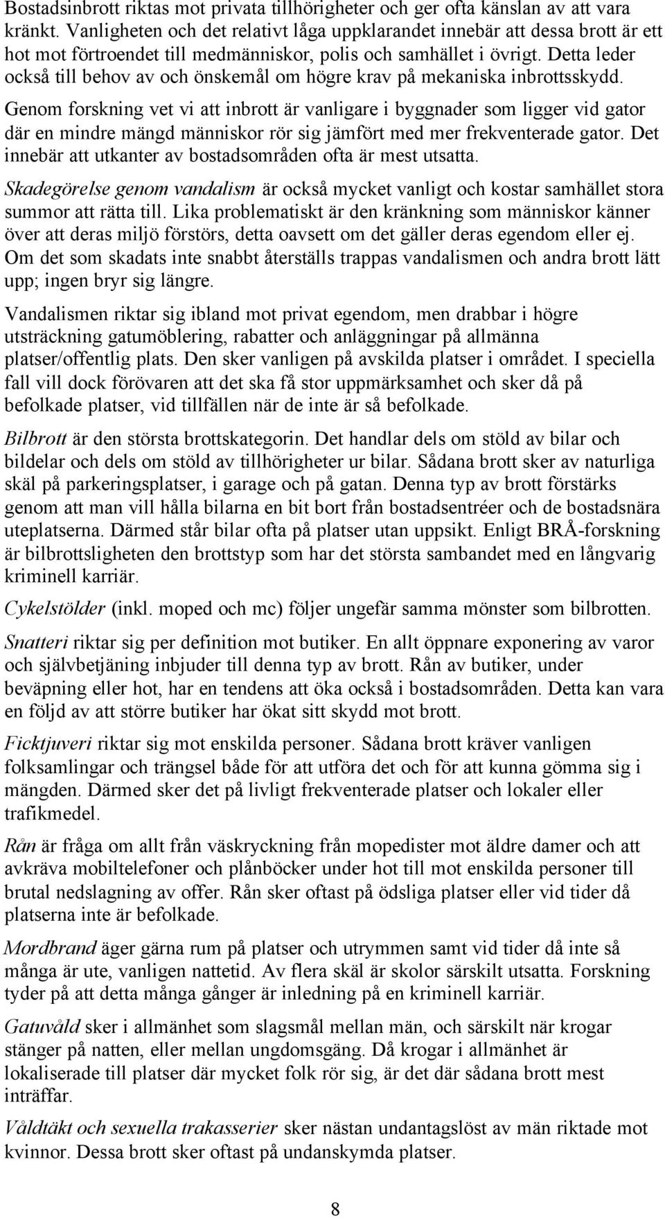 Detta leder också till behov av och önskemål om högre krav på mekaniska inbrottsskydd.