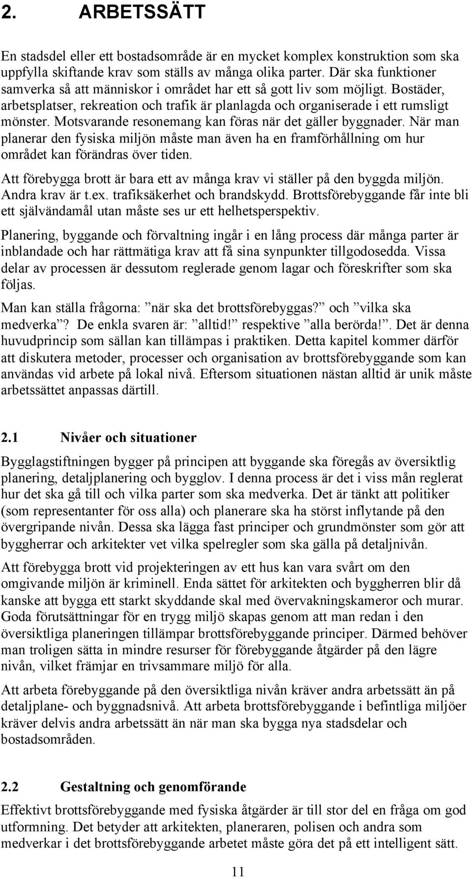 Motsvarande resonemang kan föras när det gäller byggnader. När man planerar den fysiska miljön måste man även ha en framförhållning om hur området kan förändras över tiden.