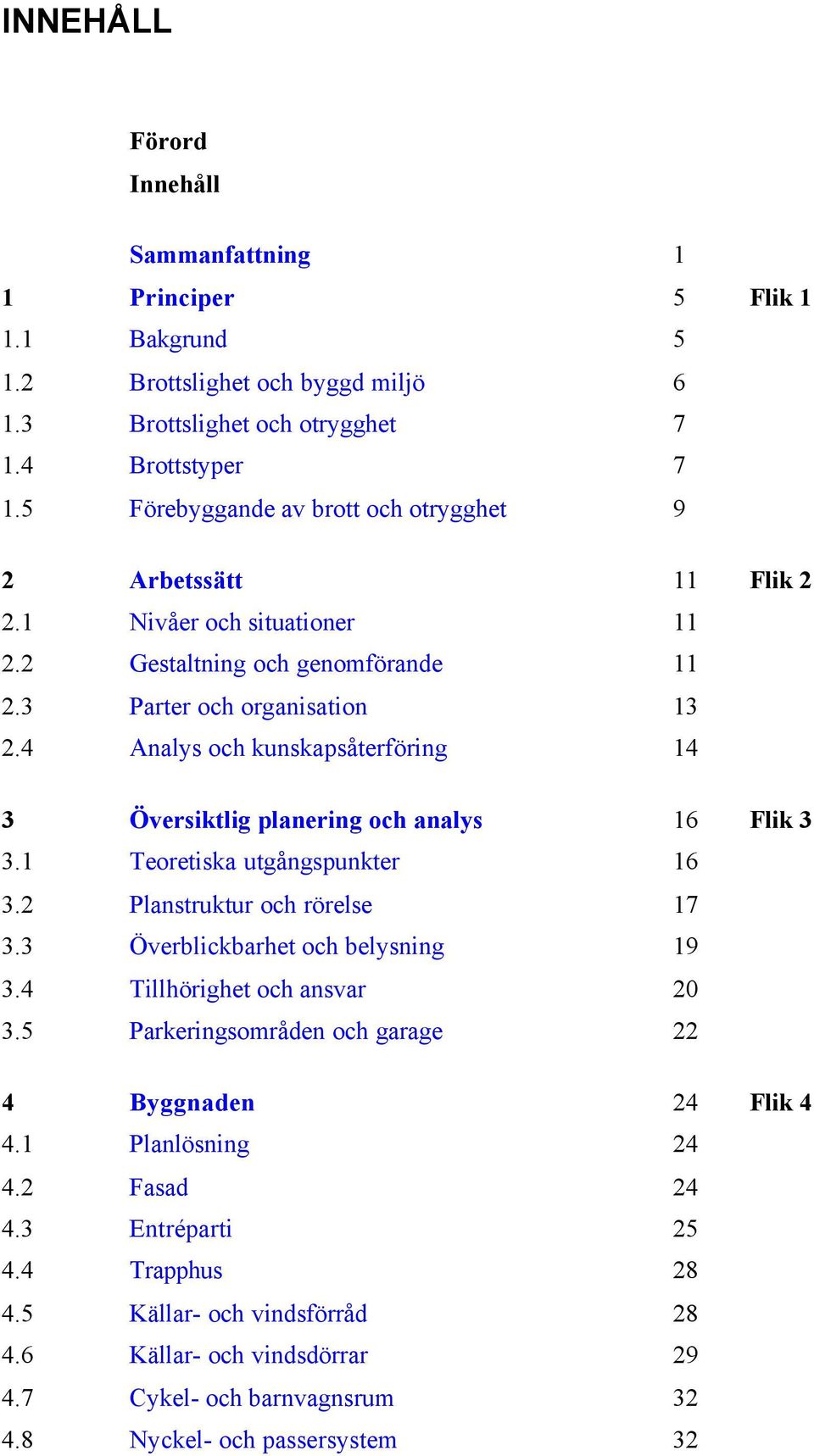 4 Analys och kunskapsåterföring 14 3 Översiktlig planering och analys 16 Flik 3 3.1 Teoretiska utgångspunkter 16 3.2 Planstruktur och rörelse 17 3.3 Överblickbarhet och belysning 19 3.