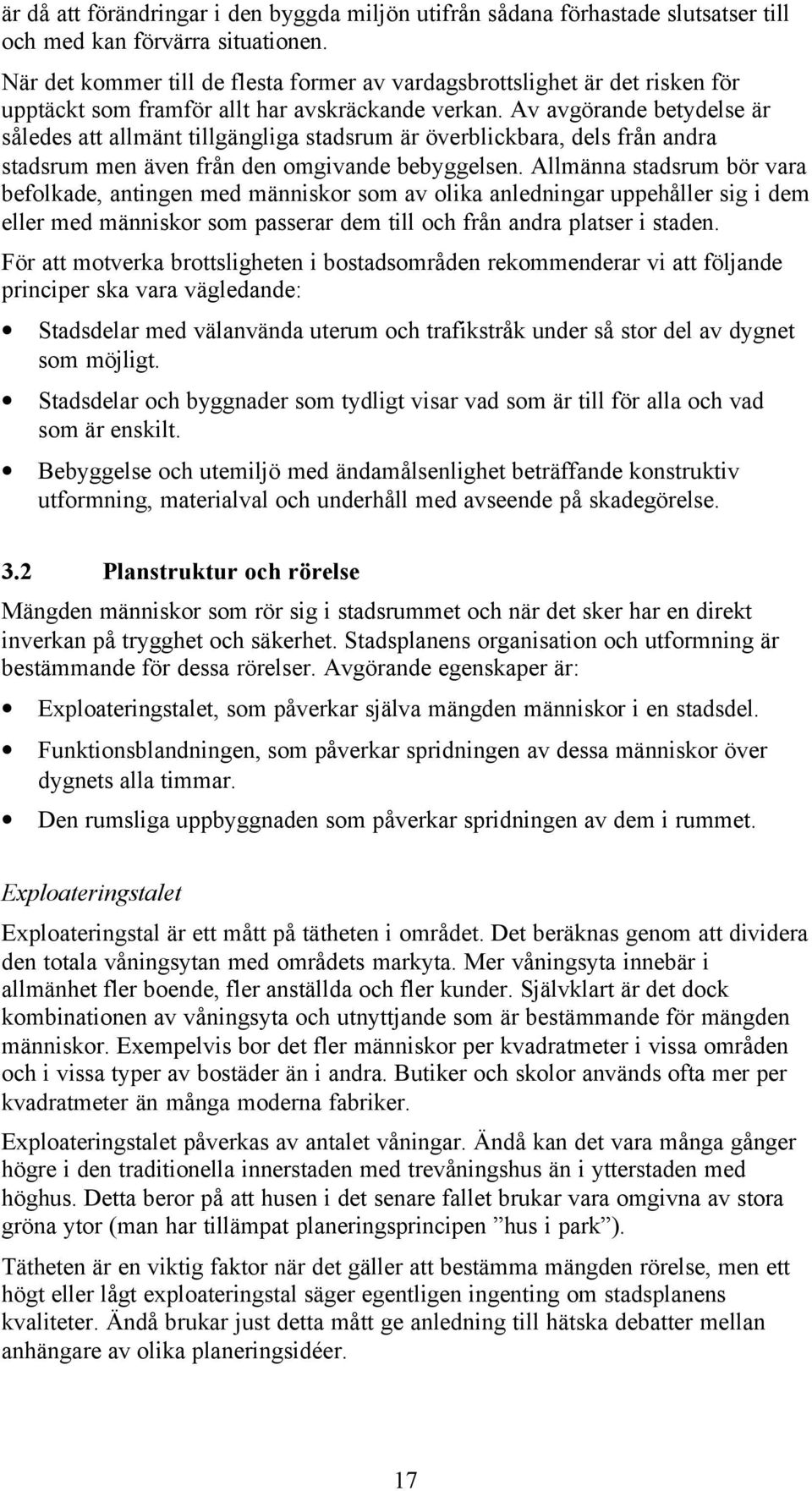 Av avgörande betydelse är således att allmänt tillgängliga stadsrum är överblickbara, dels från andra stadsrum men även från den omgivande bebyggelsen.