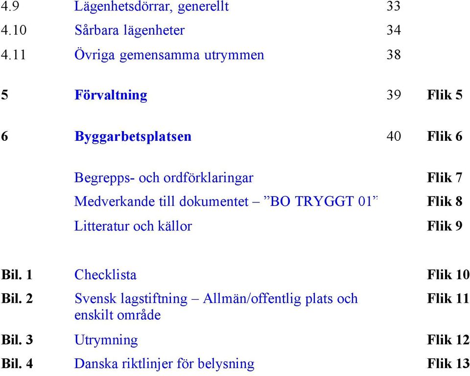 ordförklaringar Flik 7 Medverkande till dokumentet BO TRYGGT 01 Flik 8 Litteratur och källor Flik 9 Bil.