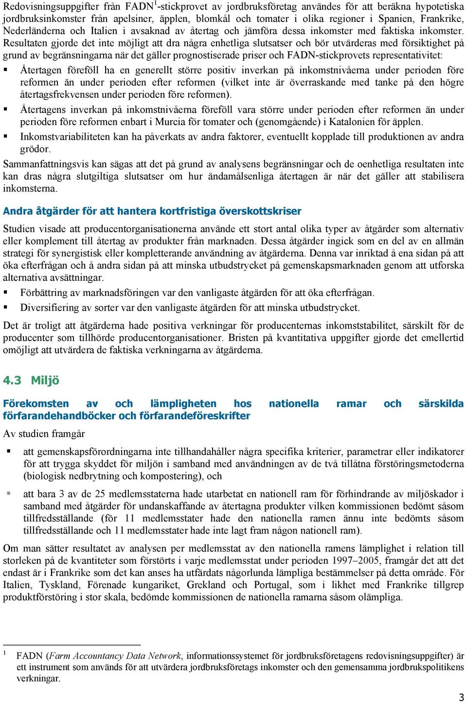 Resultaten gjorde det inte möjligt att dra några enhetliga slutsatser och bör utvärderas med försiktighet på grund av begränsningarna när det gäller prognostiserade priser och FADN-stickprovets