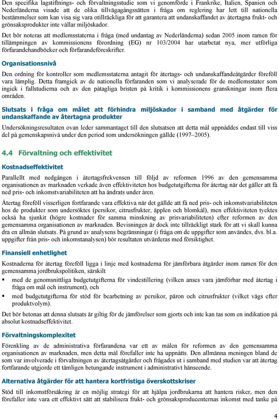 Det bör noteras att medlemsstaterna i fråga (med undantag av Nederländerna) sedan 2005 inom ramen för tillämpningen av kommissionens förordning (EG) nr 103/2004 har utarbetat nya, mer utförliga