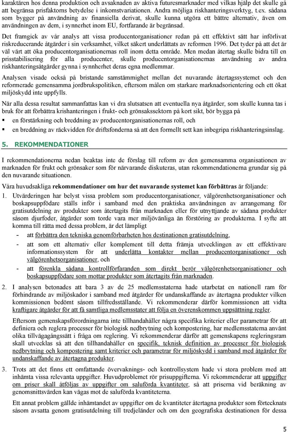 sådana som bygger på användning av finansiella derivat, skulle kunna utgöra ett bättre alternativ, även om användningen av dem, i synnerhet inom EU, fortfarande är begränsad.