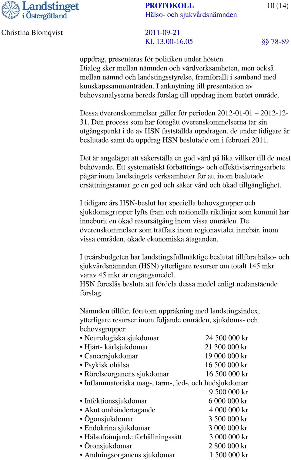 Den process som har föregått överenskommelserna tar sin utgångspunkt i de av HSN fastställda uppdragen, de under tidigare år beslutade samt de uppdrag HSN beslutade om i februari 2011.