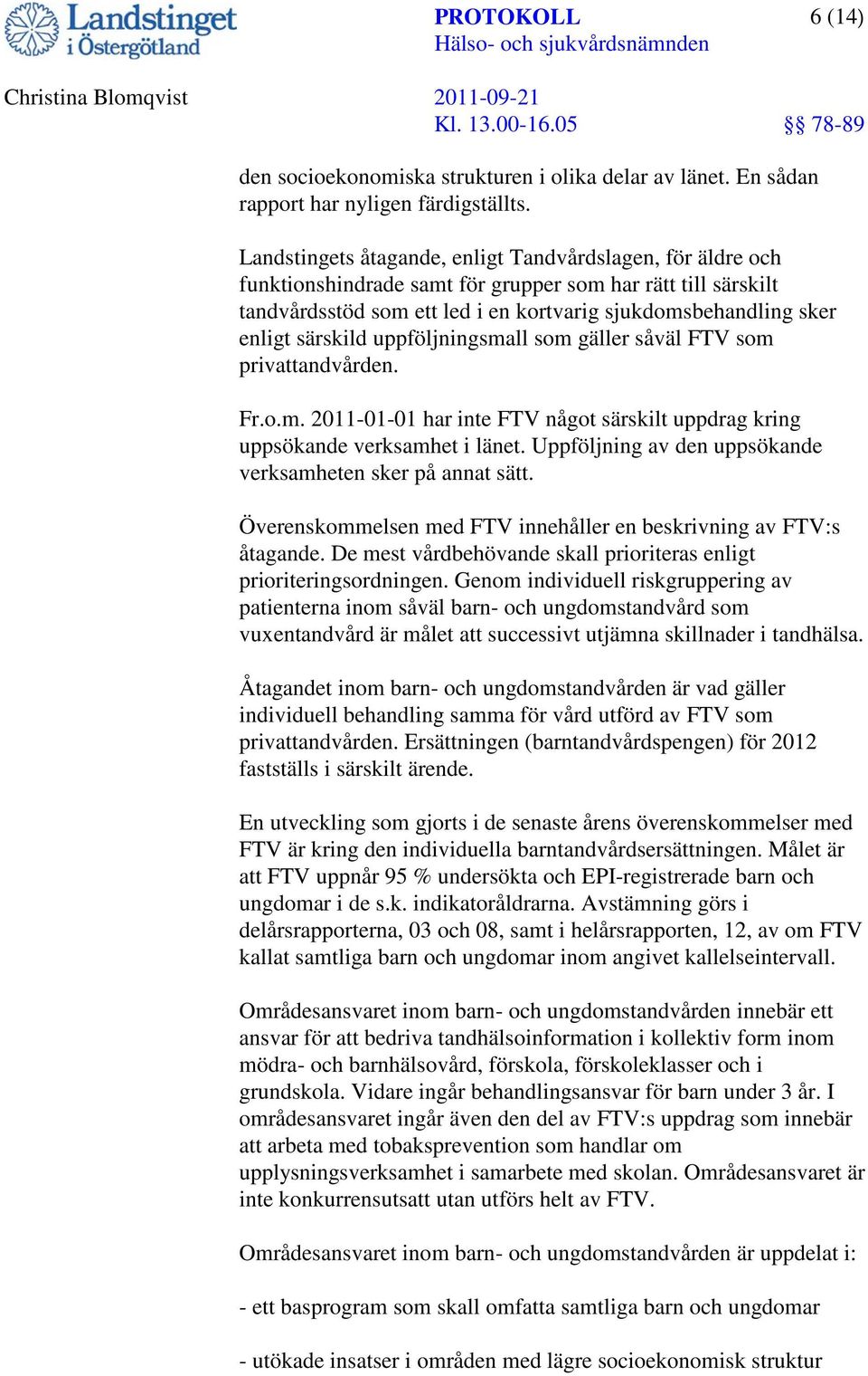 särskild uppföljningsmall som gäller såväl FTV som privattandvården. Fr.o.m. 2011-01-01 har inte FTV något särskilt uppdrag kring uppsökande verksamhet i länet.