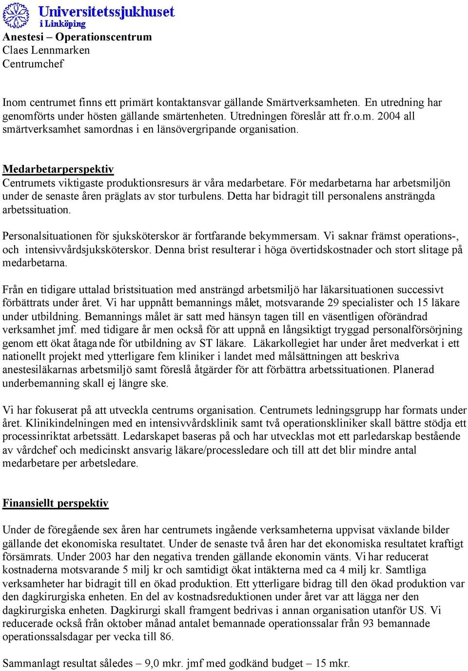 Detta har bidragit till personalens ansträngda arbetssituation. Personalsituationen för sjuksköterskor är fortfarande bekymmersam. Vi saknar främst operations-, och intensivvårdsjuksköterskor.