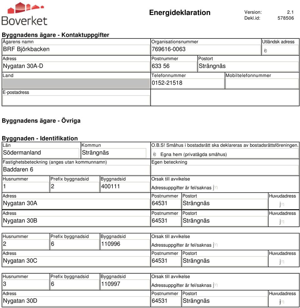 Mobiltelefonnummer Byggnadens ägare - Övriga Byggnaden - Identifikation Län Södermanland Kommun Fastighetsbeteckning (anges utan kommunnamn) Baddaren Husnummer 1 Nygatan 30A Nygatan 30B Prefix