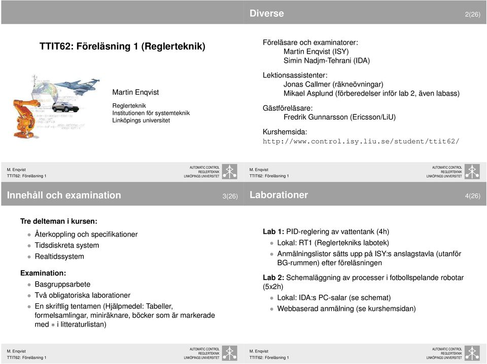 se/suden/i62/ Innehåll och examinaion 3(26) Laboraioner 4(26) Tre deleman i kursen: Åerkoppling och specifikaioner Tidsdiskrea sysem Realidssysem Examinaion: Basgruppsarbee Två obligaoriska