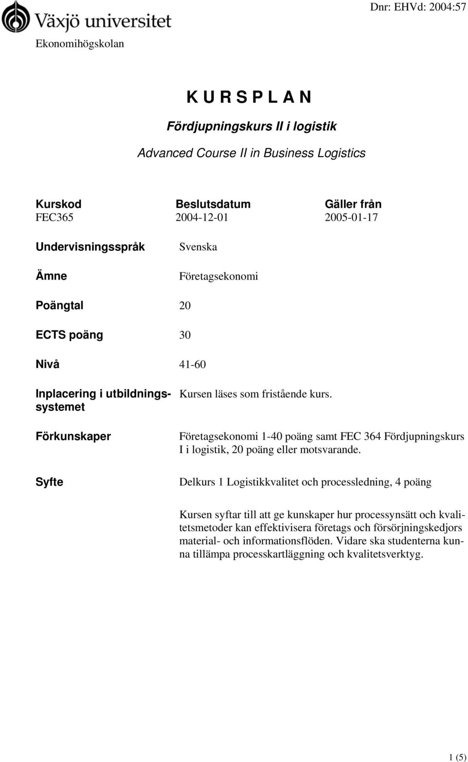 Företagsekonomi 1-40 poäng samt FEC 364 Fördjupningskurs I i logistik, 20 poäng eller motsvarande.