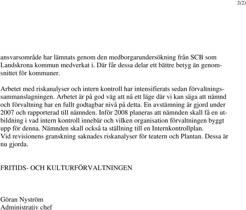 Arbetet är på god väg att nå ett läge där vi kan säga att nämnd och förvaltning har en fullt godtagbar nivå på detta. En avstämning är gjord under 2007 och rapporterad till nämnden.