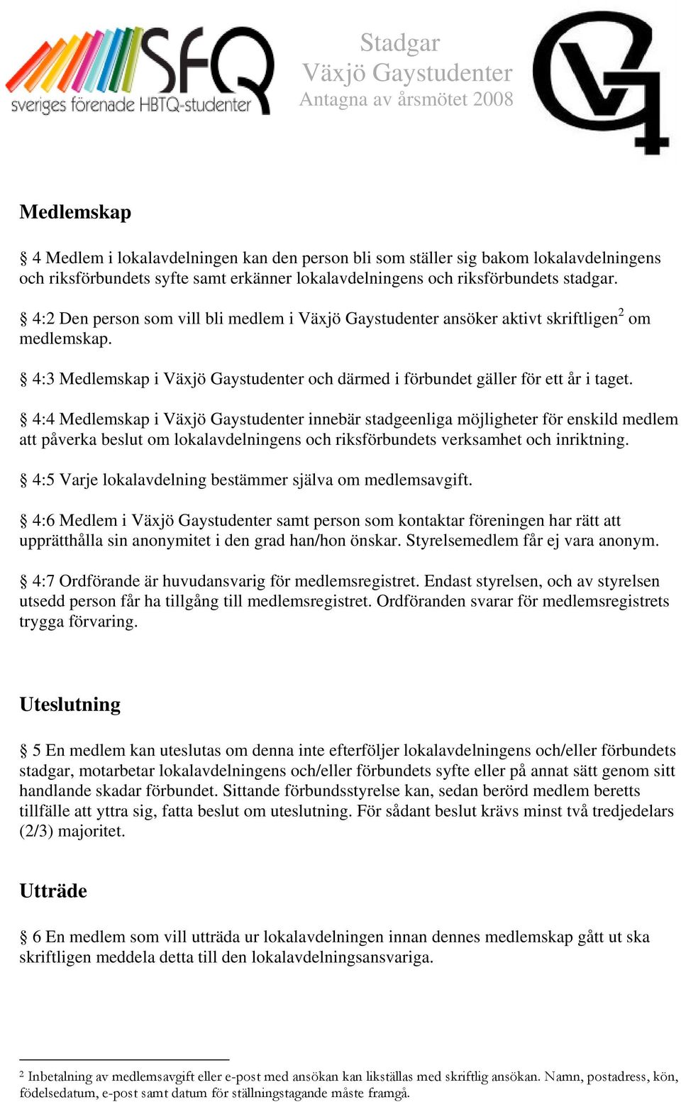 4:4 Medlemskap i innebär stadgeenliga möjligheter för enskild medlem att påverka beslut om lokalavdelningens och riksförbundets verksamhet och inriktning.