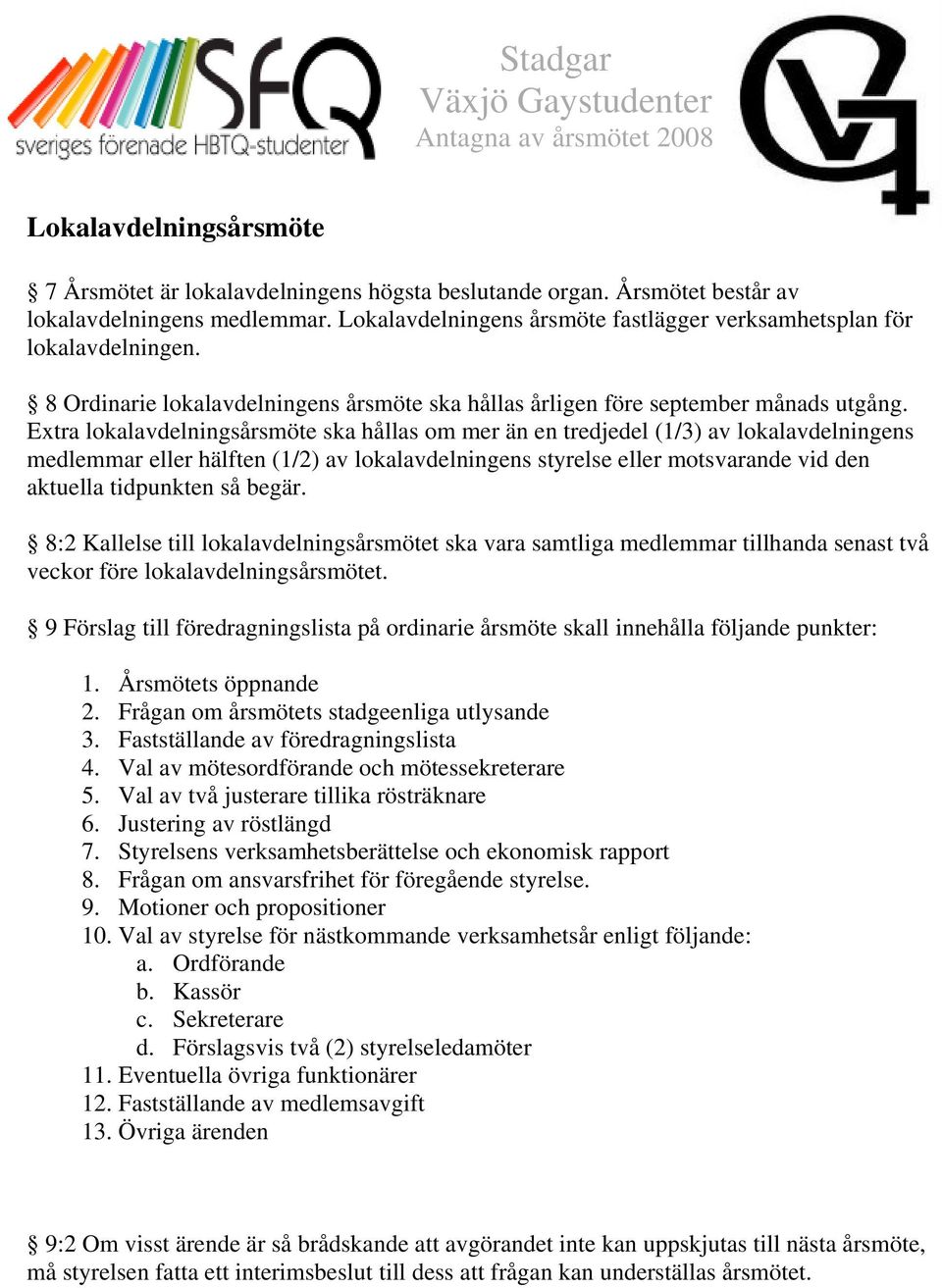 Extra lokalavdelningsårsmöte ska hållas om mer än en tredjedel (1/3) av lokalavdelningens medlemmar eller hälften (1/2) av lokalavdelningens styrelse eller motsvarande vid den aktuella tidpunkten så