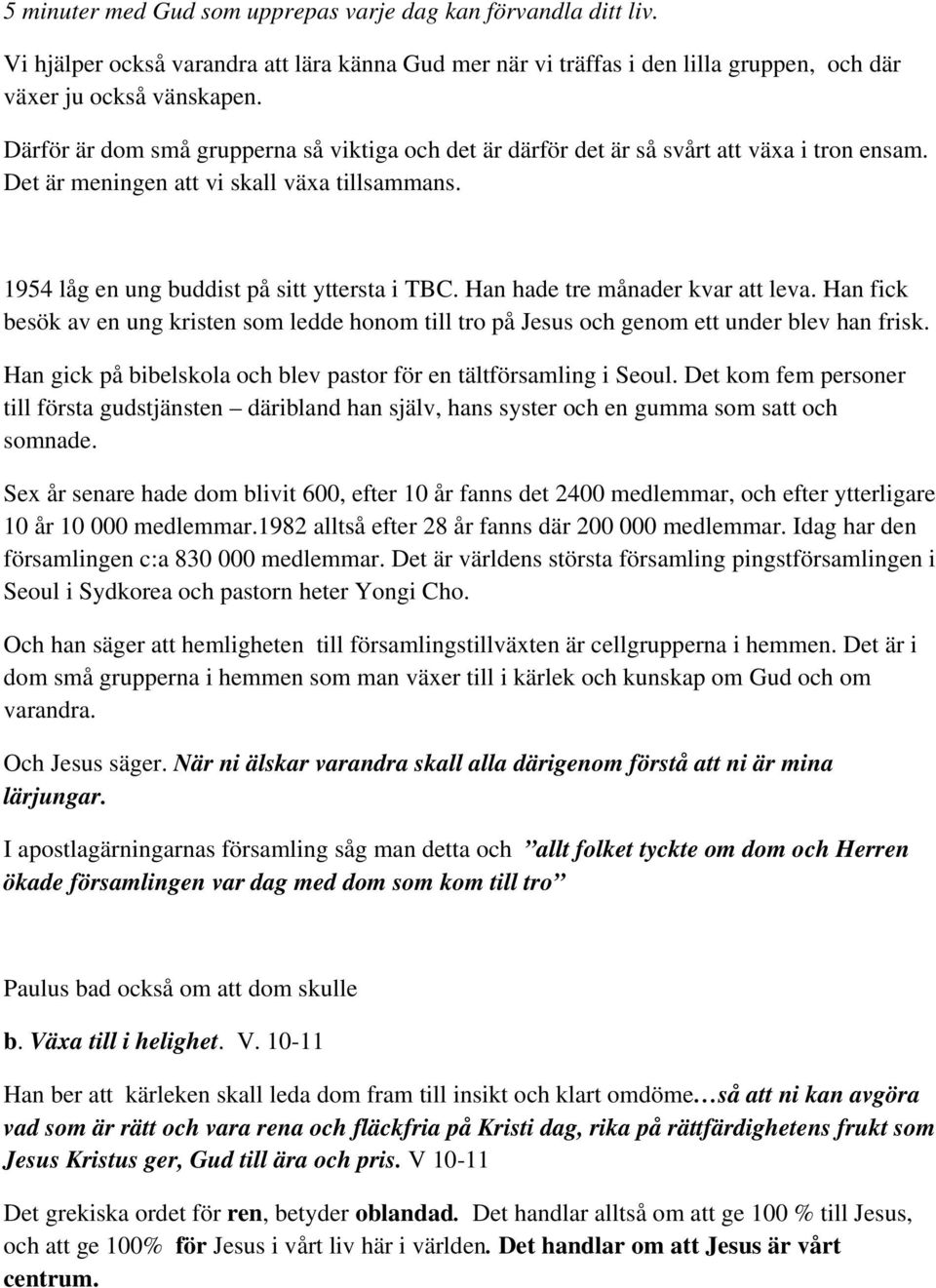 Han hade tre månader kvar att leva. Han fick besök av en ung kristen som ledde honom till tro på Jesus och genom ett under blev han frisk.