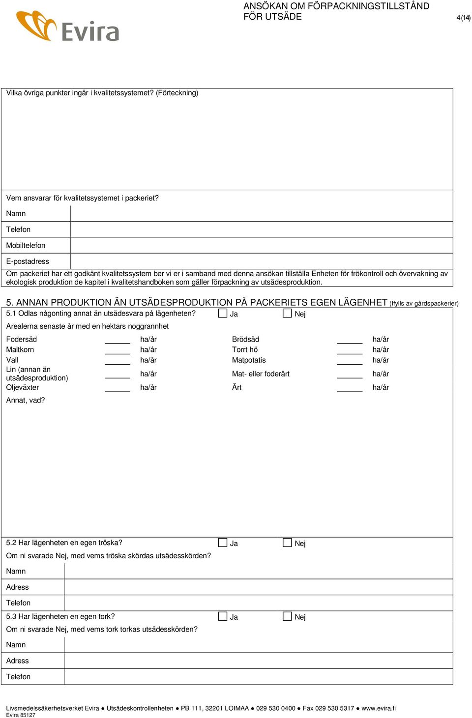 kvalitetshandboken som gäller förpackning av utsädesproduktion. 5. ANNAN PRODUKTION ÄN UTSÄDESPRODUKTION PÅ PACKERIETS EGEN LÄGENHET (Ifylls av gårdspackerier) 5.