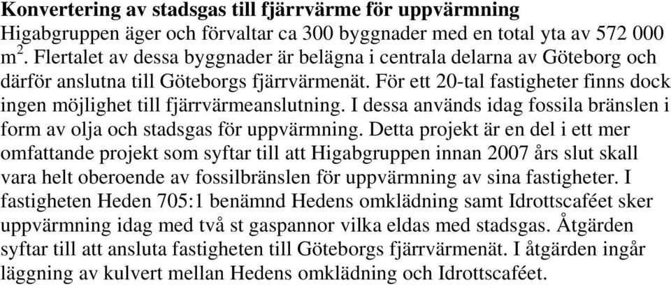 För ett 20-tal fastigheter finns dock ingen möjlighet till fjärrvärmeanslutning. I dessa används idag fossila bränslen i form av olja och stadsgas för uppvärmning.