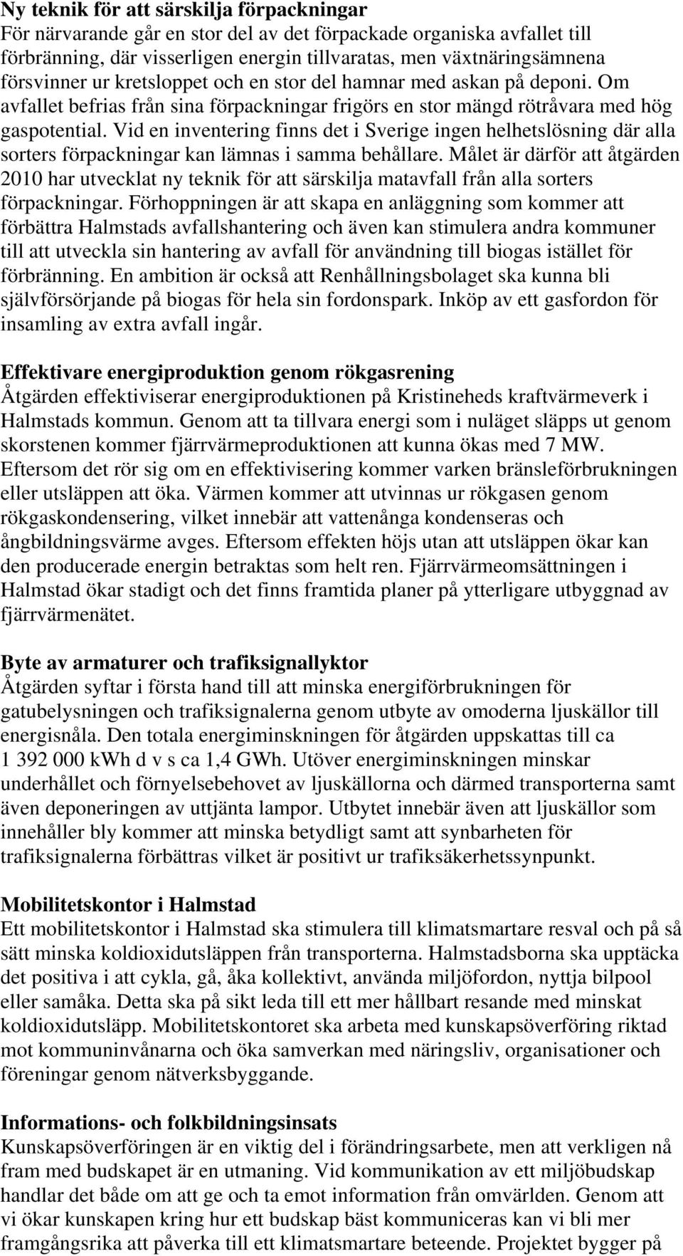 Vid en inventering finns det i Sverige ingen helhetslösning där alla sorters förpackningar kan lämnas i samma behållare.
