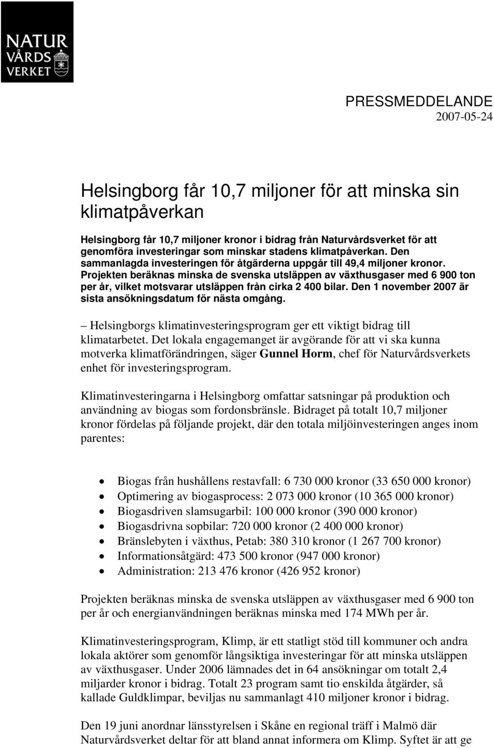 Projekten beräknas minska de svenska utsläppen av växthusgaser med 6 900 ton per år, vilket motsvarar utsläppen från cirka 2 400 bilar. Den 1 november 2007 är sista ansökningsdatum för nästa omgång.