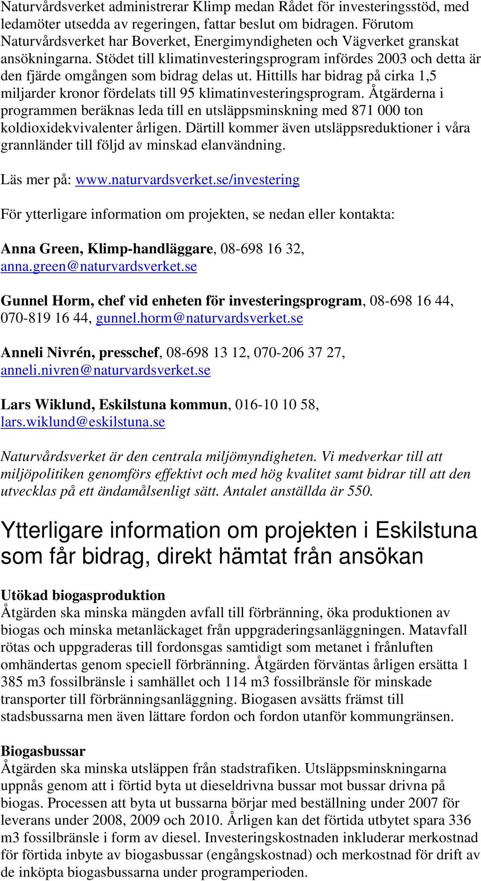 Hittills har bidrag på cirka 1,5 miljarder kronor fördelats till 95 klimatinvesteringsprogram.