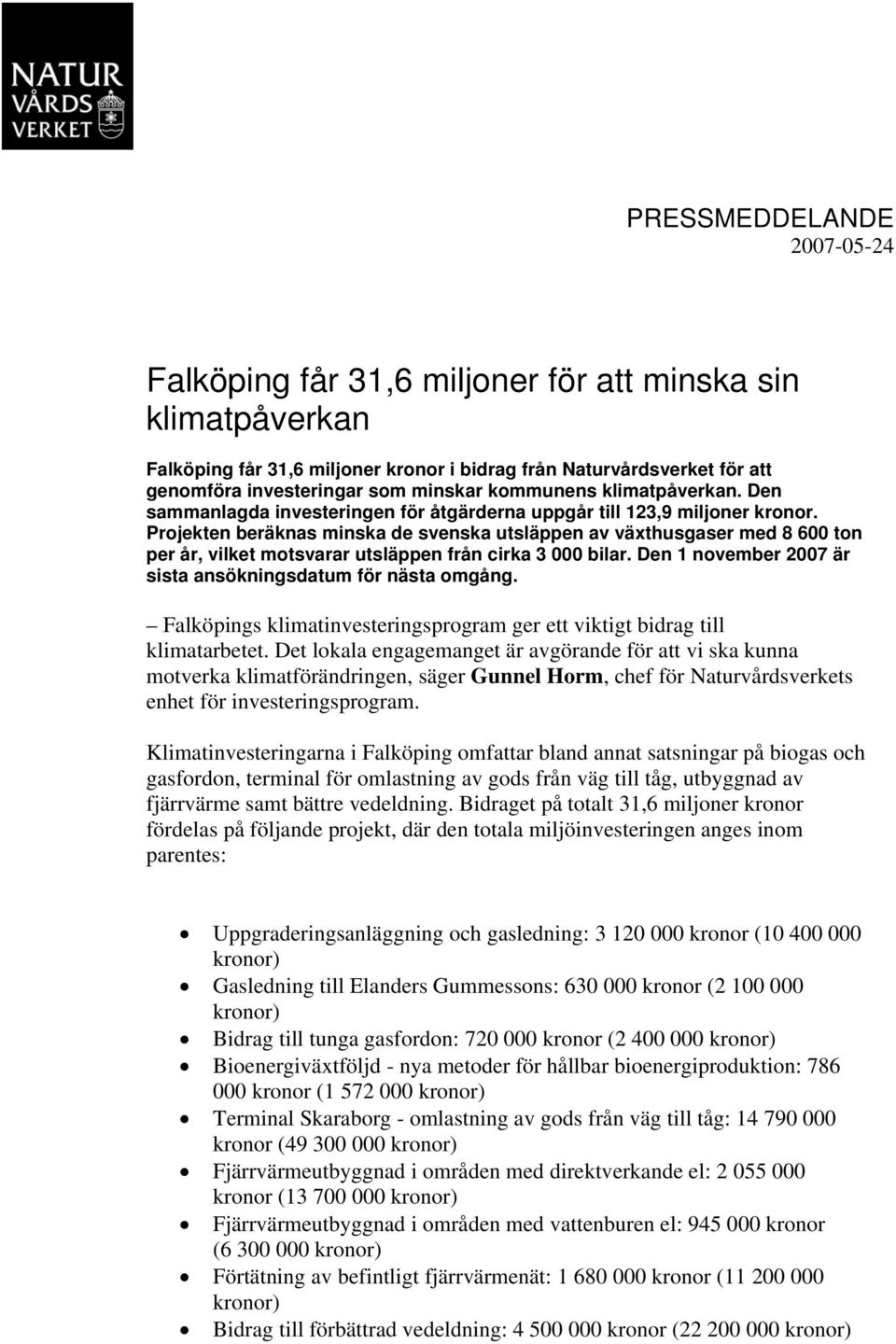 Projekten beräknas minska de svenska utsläppen av växthusgaser med 8 600 ton per år, vilket motsvarar utsläppen från cirka 3 000 bilar. Den 1 november 2007 är sista ansökningsdatum för nästa omgång.