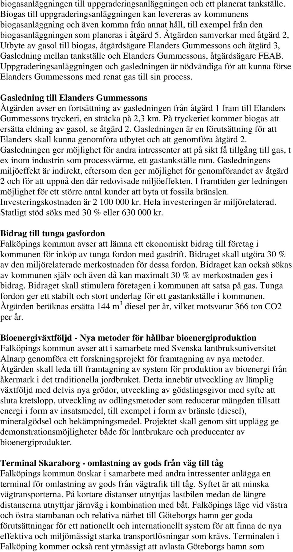 Åtgärden samverkar med åtgärd 2, Utbyte av gasol till biogas, åtgärdsägare Elanders Gummessons och åtgärd 3, Gasledning mellan tankställe och Elanders Gummessons, åtgärdsägare FEAB.