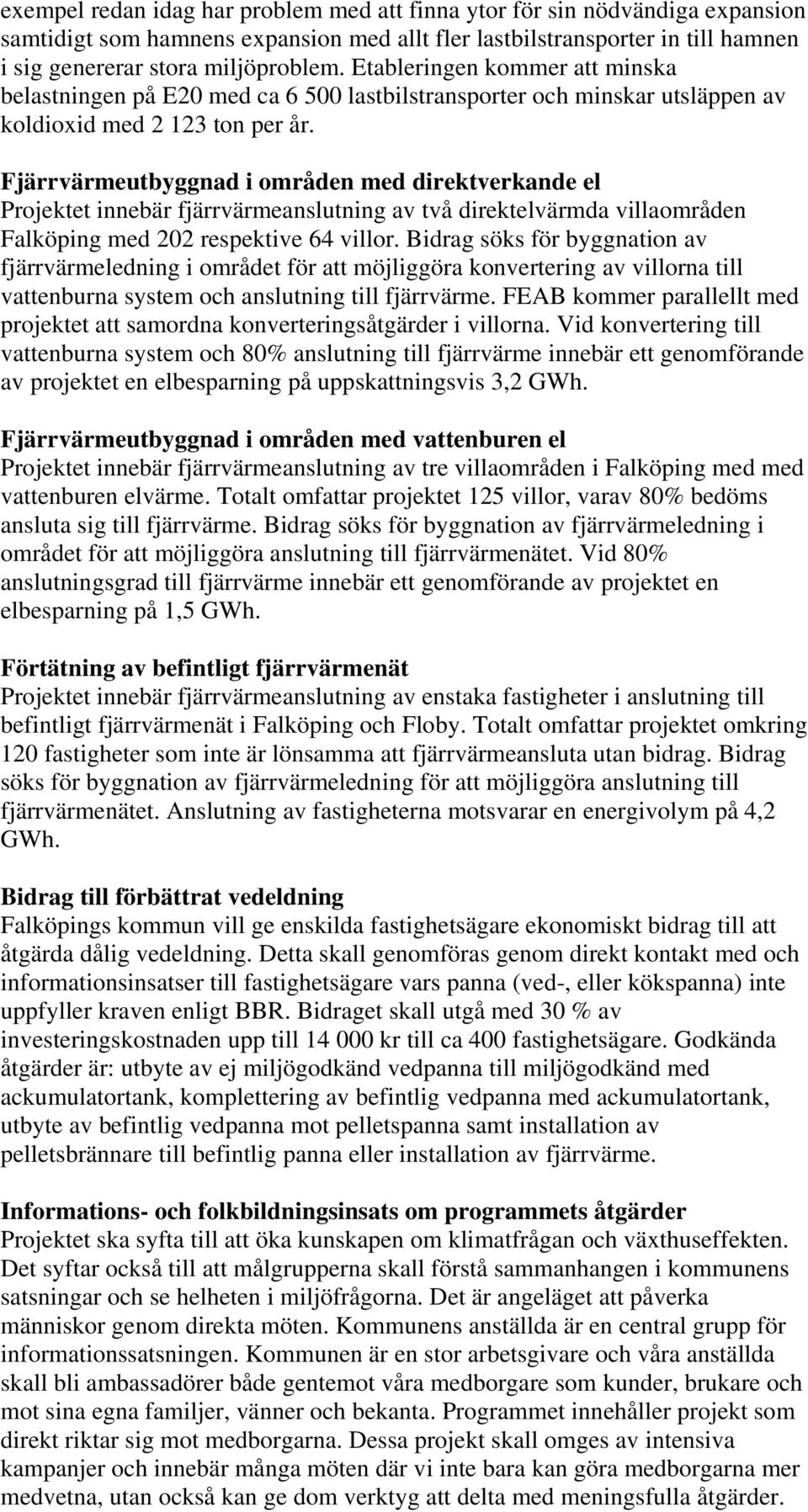 Fjärrvärmeutbyggnad i områden med direktverkande el Projektet innebär fjärrvärmeanslutning av två direktelvärmda villaområden Falköping med 202 respektive 64 villor.