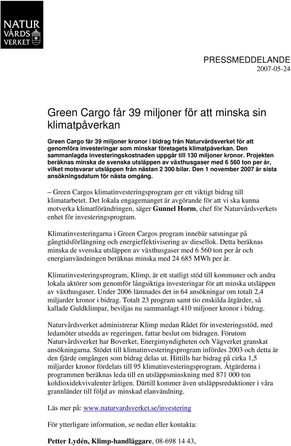 Projekten beräknas minska de svenska utsläppen av växthusgaser med 6 560 ton per år, vilket motsvarar utsläppen från nästan 2 300 bilar. Den 1 november 2007 är sista ansökningsdatum för nästa omgång.