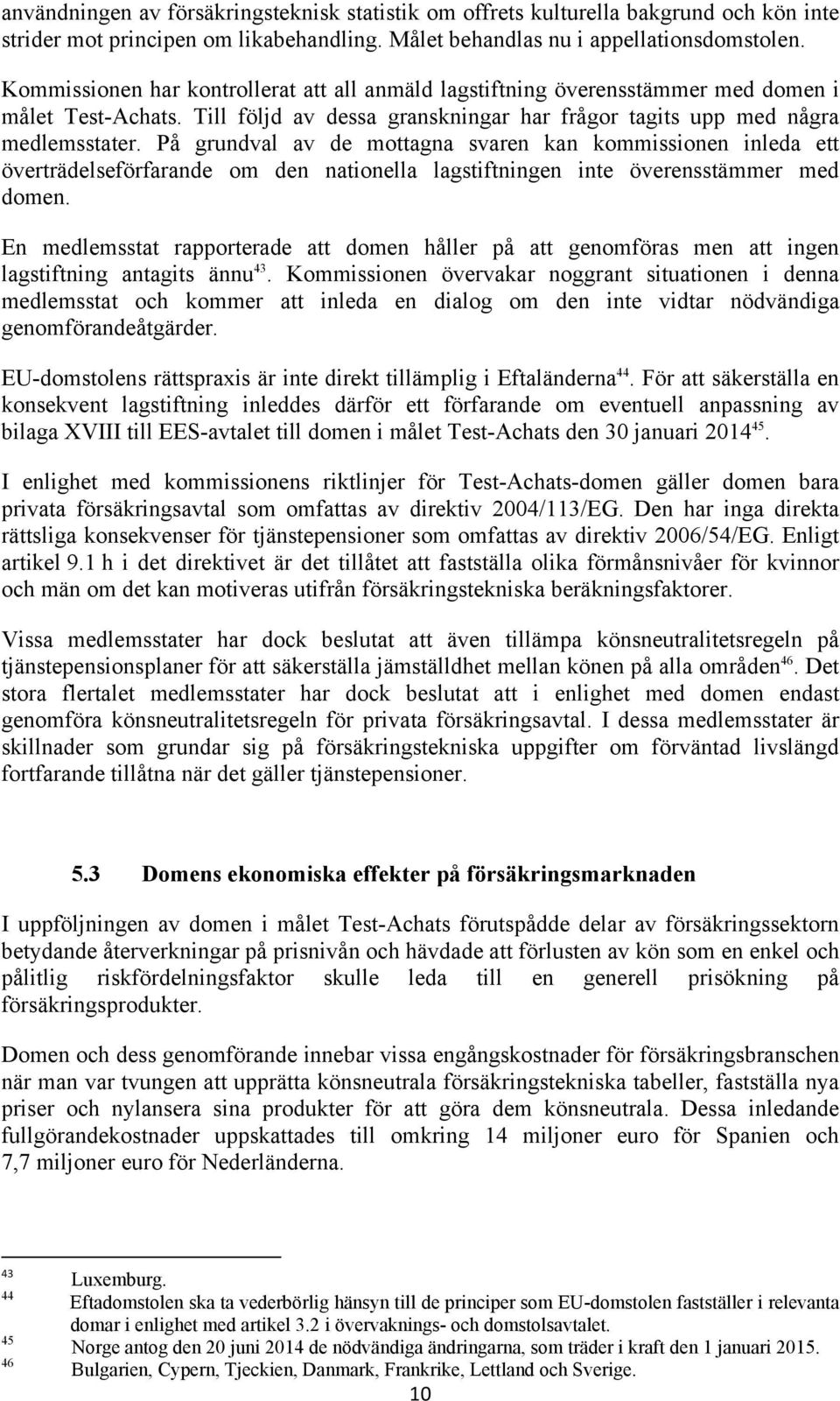 På grundval av de mottagna svaren kan kommissionen inleda ett överträdelseförfarande om den nationella lagstiftningen inte överensstämmer med domen.