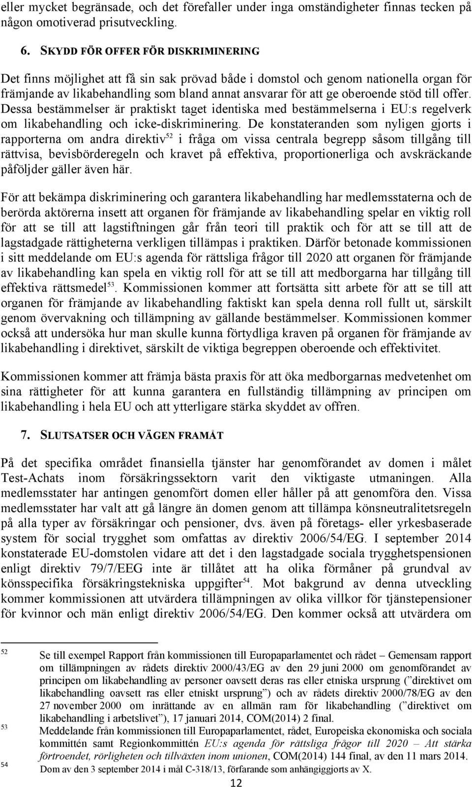 stöd till offer. Dessa bestämmelser är praktiskt taget identiska med bestämmelserna i EU:s regelverk om likabehandling och icke-diskriminering.