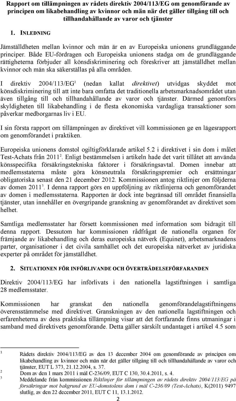 Både EU-fördragen och Europeiska unionens stadga om de grundläggande rättigheterna förbjuder all könsdiskriminering och föreskriver att jämställdhet mellan kvinnor och män ska säkerställas på alla