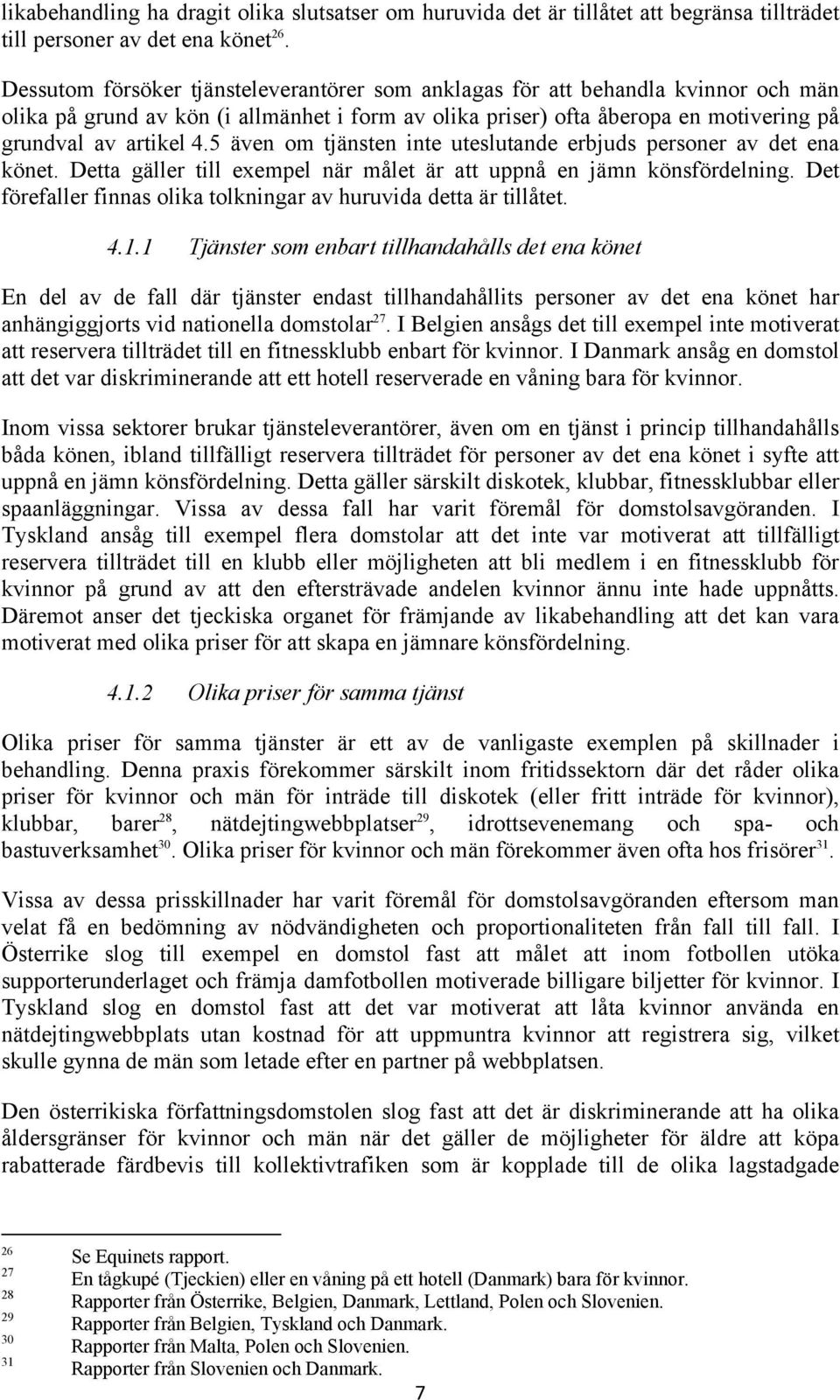 5 även om tjänsten inte uteslutande erbjuds personer av det ena könet. Detta gäller till exempel när målet är att uppnå en jämn könsfördelning.