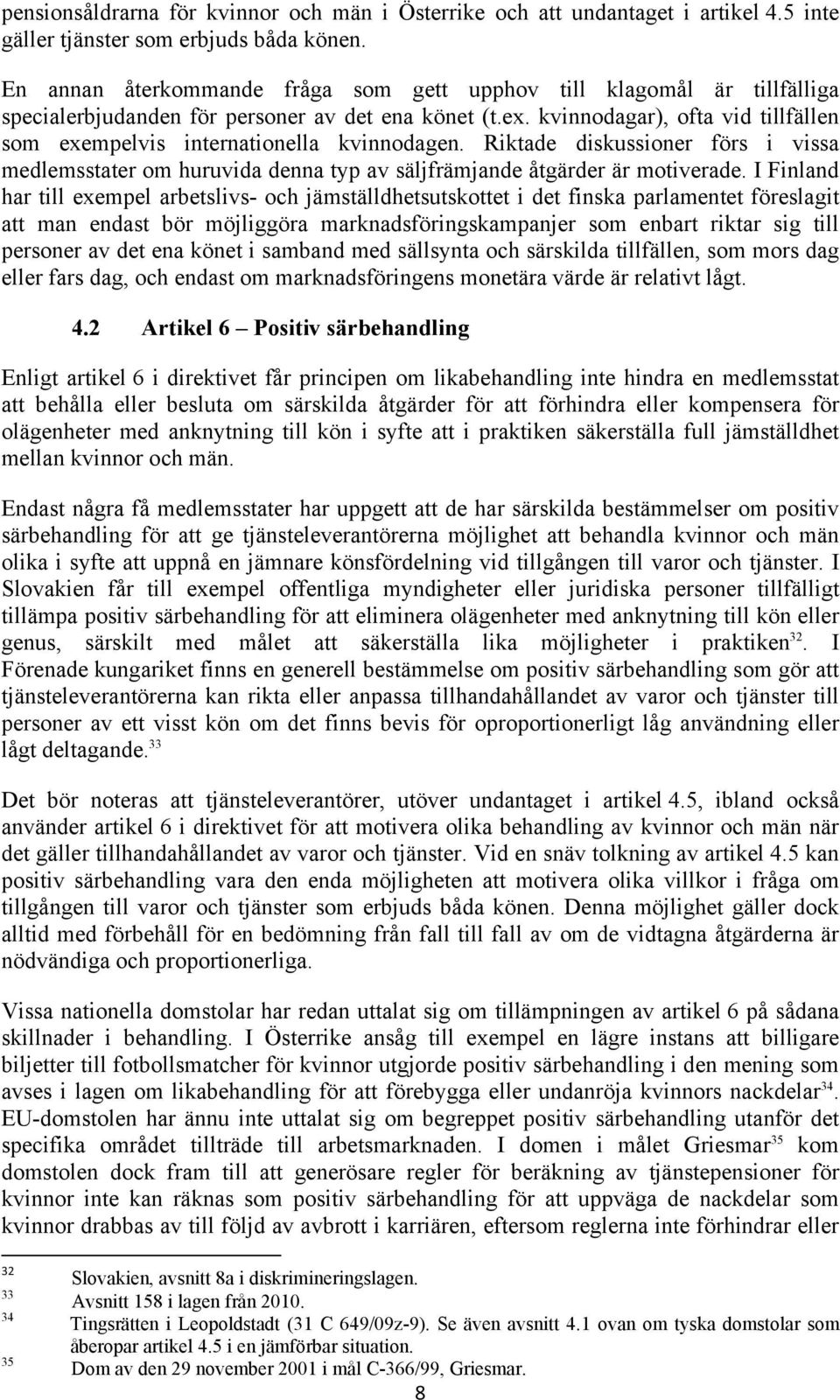 kvinnodagar), ofta vid tillfällen som exempelvis internationella kvinnodagen. Riktade diskussioner förs i vissa medlemsstater om huruvida denna typ av säljfrämjande åtgärder är motiverade.