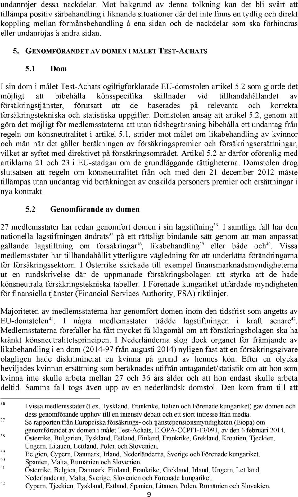 nackdelar som ska förhindras eller undanröjas å andra sidan. 5. GENOMFÖRANDET AV DOMEN I MÅLET TEST-ACHATS 5.1 Dom I sin dom i målet Test-Achats ogiltigförklarade EU-domstolen artikel 5.