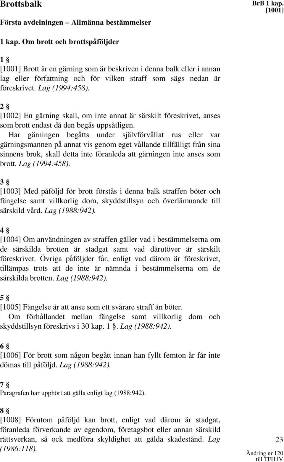 2 [1002] En gärning skall, om inte annat är särskilt föreskrivet, anses som brott endast då den begås uppsåtligen.