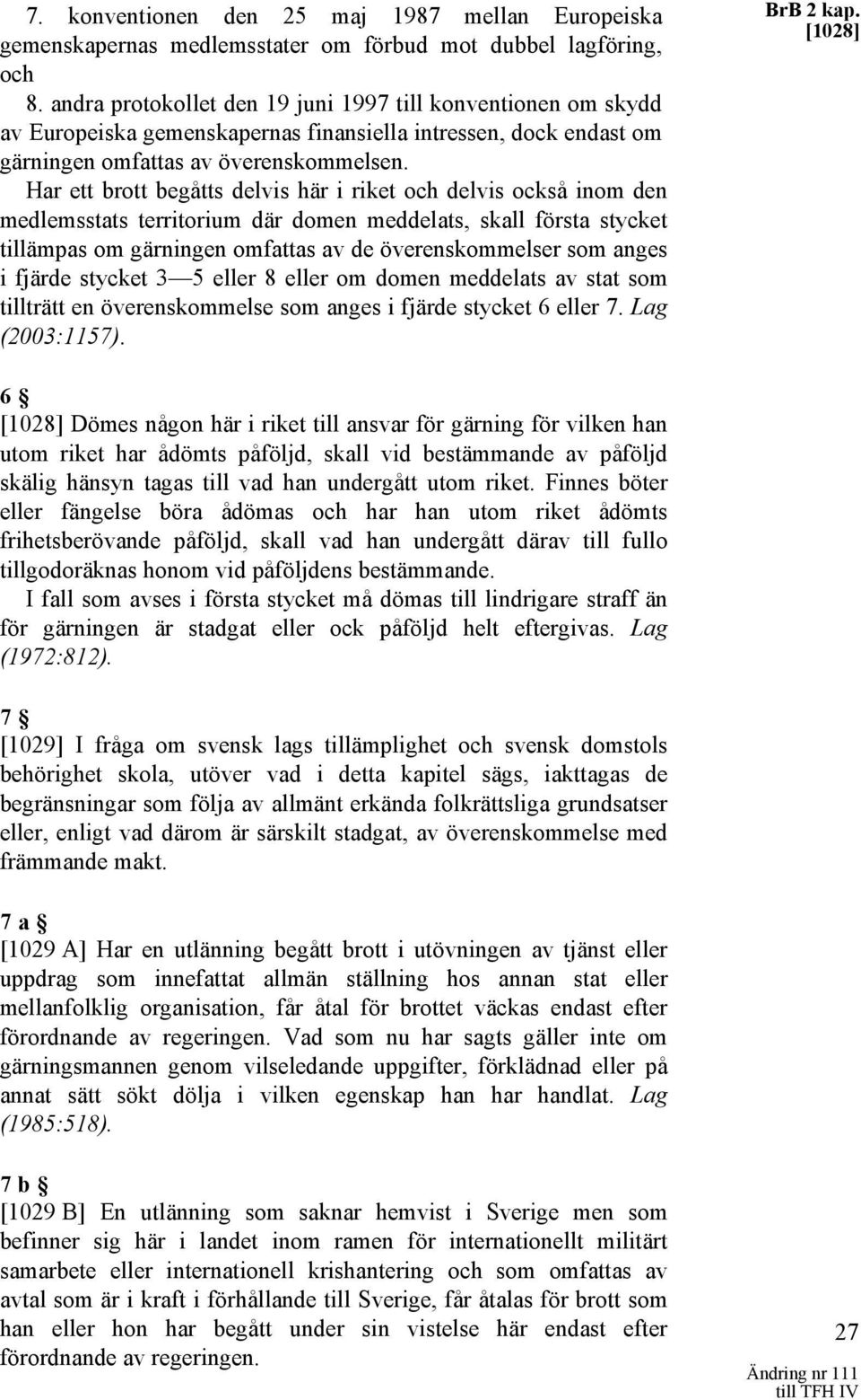 Har ett brott begåtts delvis här i riket och delvis också inom den medlemsstats territorium där domen meddelats, skall första stycket tillämpas om gärningen omfattas av de överenskommelser som anges