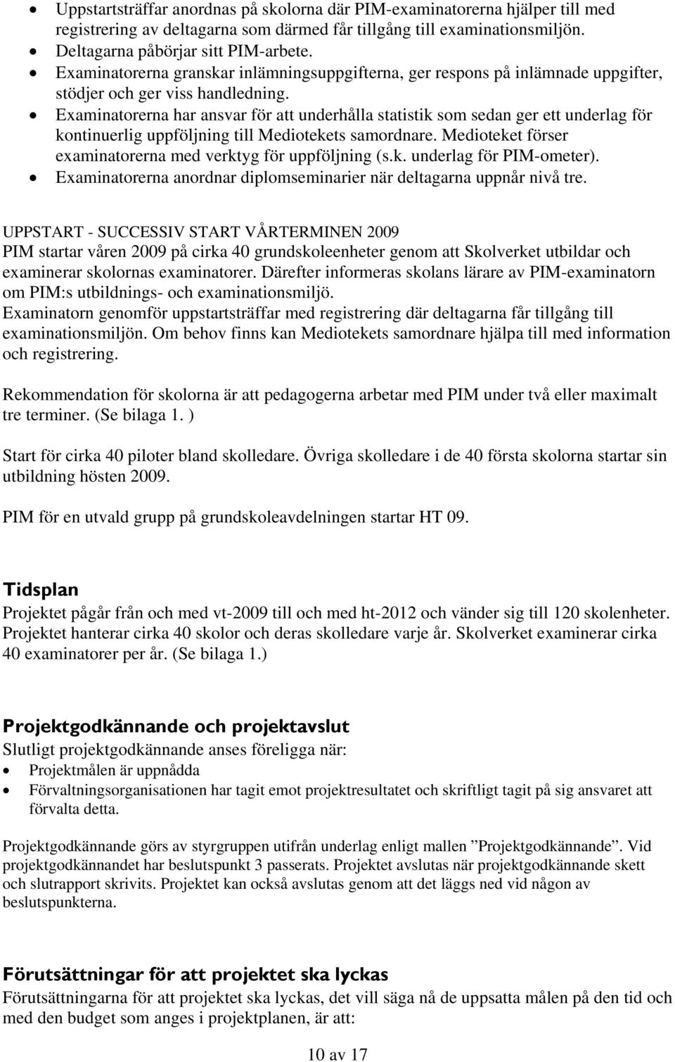 Examinatorerna har ansvar för att underhålla statistik som sedan ger ett underlag för kontinuerlig uppföljning till Mediotekets samordnare.