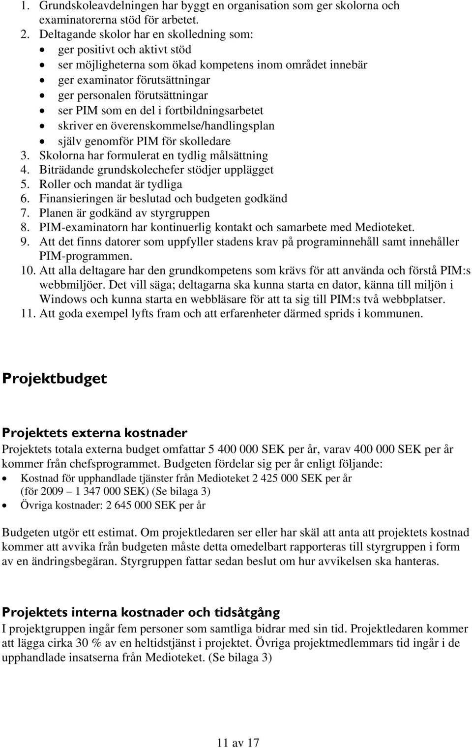 som en del i fortbildningsarbetet skriver en överenskommelse/handlingsplan själv genomför PIM för skolledare 3. Skolorna har formulerat en tydlig målsättning 4.