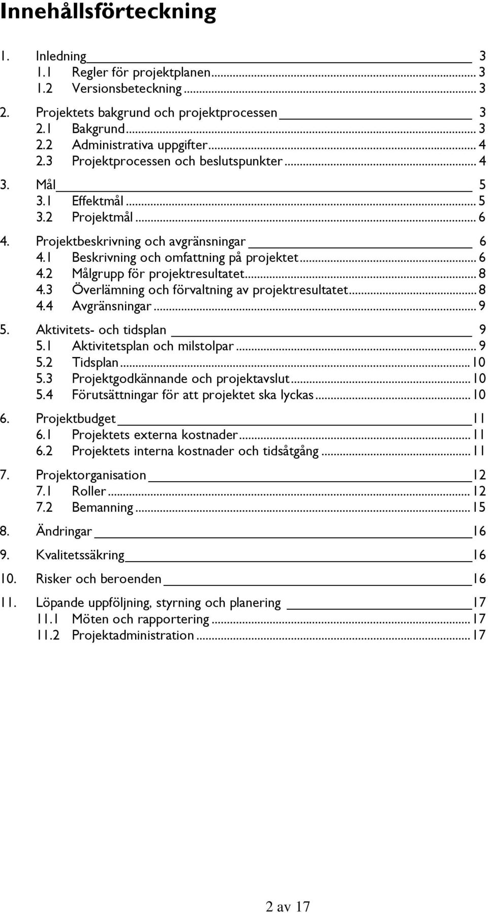 .. 8 4.3 Överlämning och förvaltning av projektresultatet... 8 4.4 Avgränsningar... 9 5. Aktivitets- och tidsplan 9 5.1 Aktivitetsplan och milstolpar... 9 5.2 Tidsplan... 10 5.