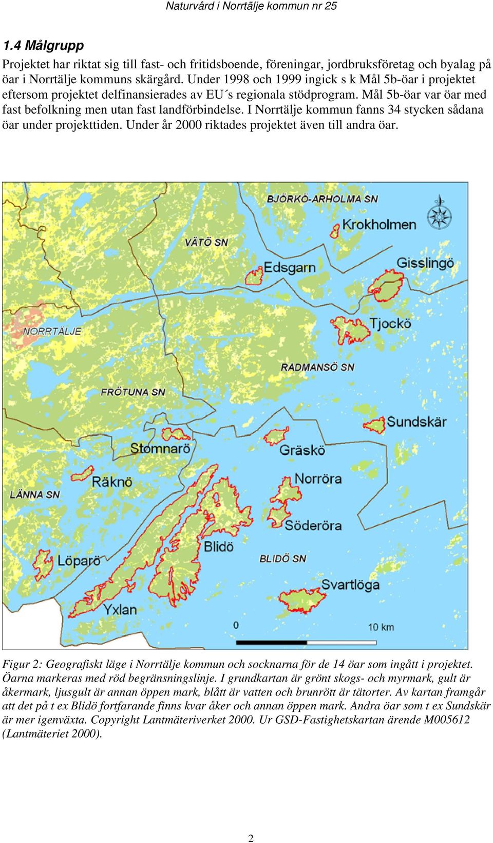 I Norrtälje kommun fanns 34 stycken sådana öar under projekttiden. Under år 2000 riktades projektet även till andra öar.