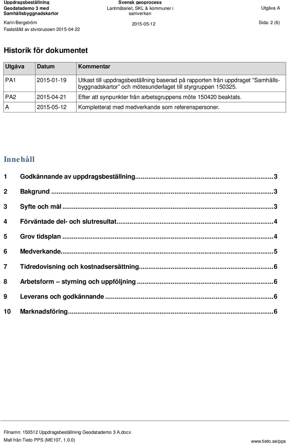 Innehåll 1 Godkännande av uppdragsbeställning... 3 Bakgrund... 3 3 Syfte och mål... 3 4 Förväntade del- och slutresultat... 4 5 Grov tidsplan... 4 6 Medverkande.