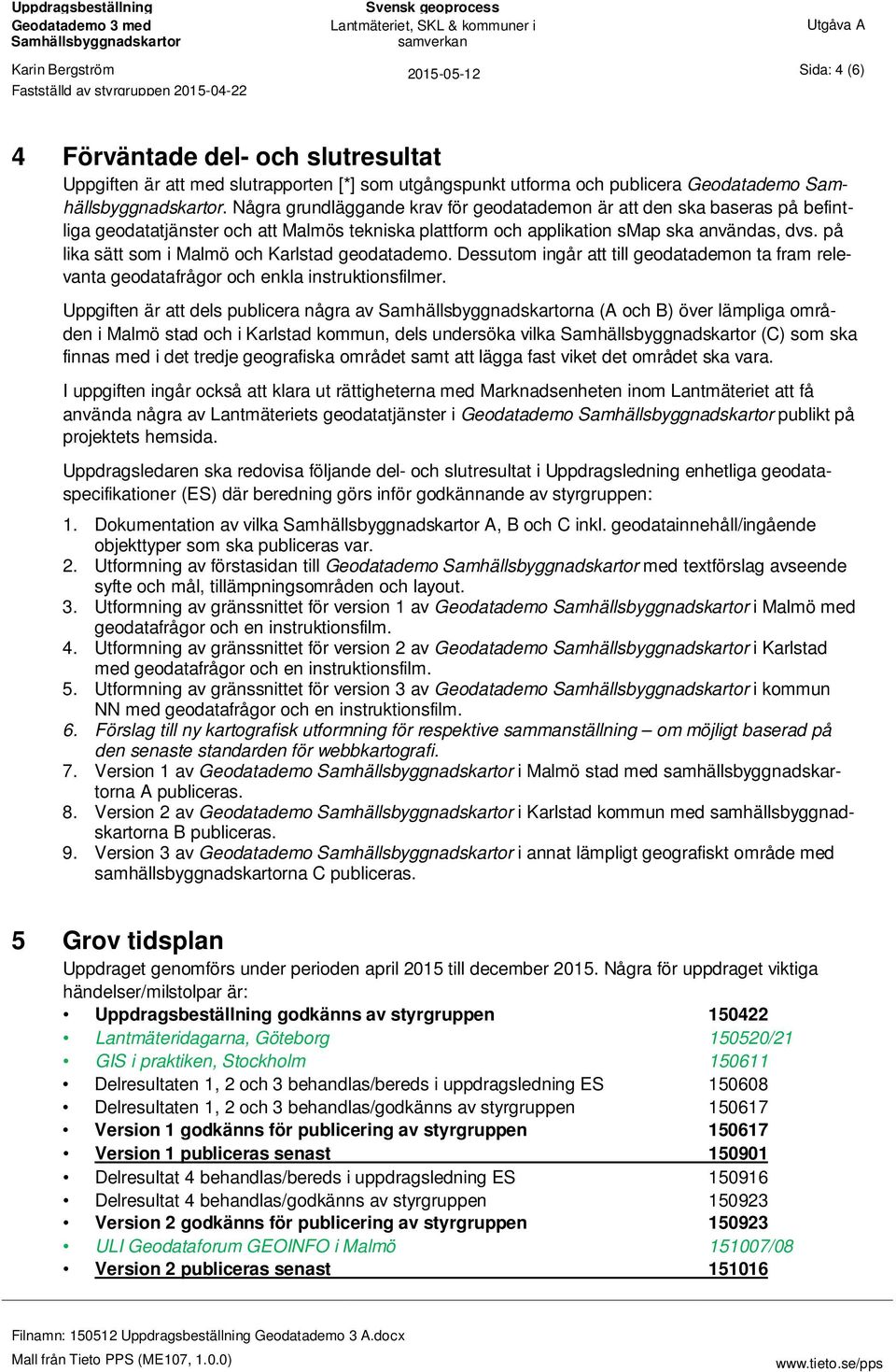 på lika sätt som i Malmö och Karlstad geodatademo. Dessutom ingår att till geodatademon ta fram relevanta geodatafrågor och enkla instruktionsfilmer.