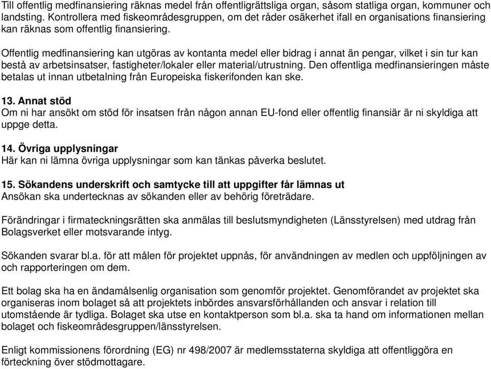 Offentlig medfinansiering kan utgöras av kontanta medel eller bidrag i annat än pengar, vilket i sin tur kan bestå av arbetsinsatser, fastigheter/lokaler eller material/utrustning.