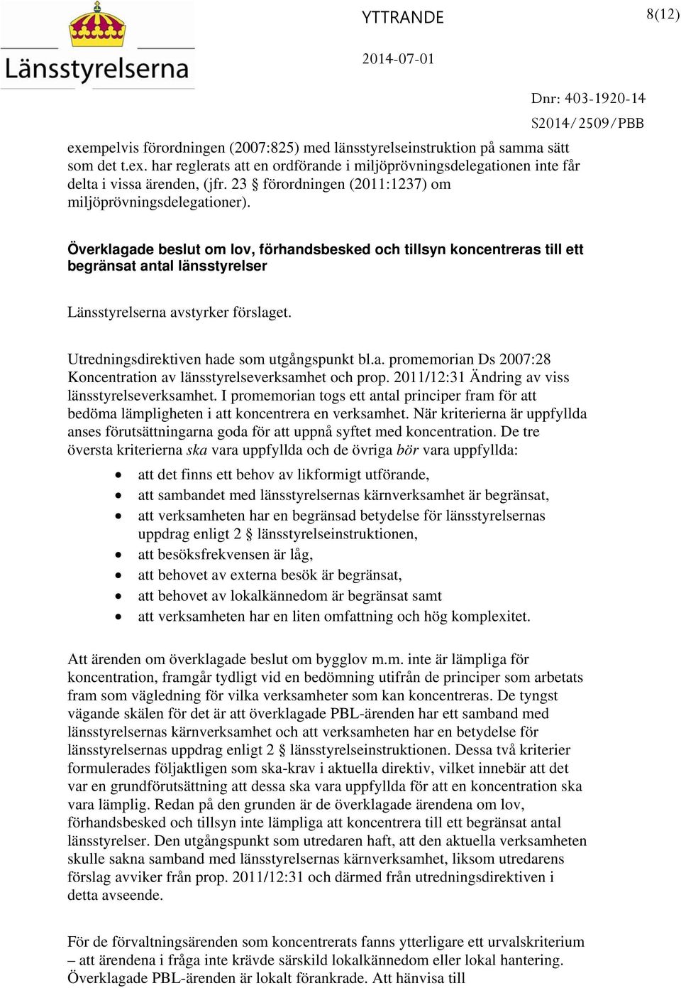 Överklagade beslut om lov, förhandsbesked och tillsyn koncentreras till ett begränsat antal länsstyrelser Länsstyrelserna avstyrker förslaget. Utredningsdirektiven hade som utgångspunkt bl.a. promemorian Ds 2007:28 Koncentration av länsstyrelseverksamhet och prop.