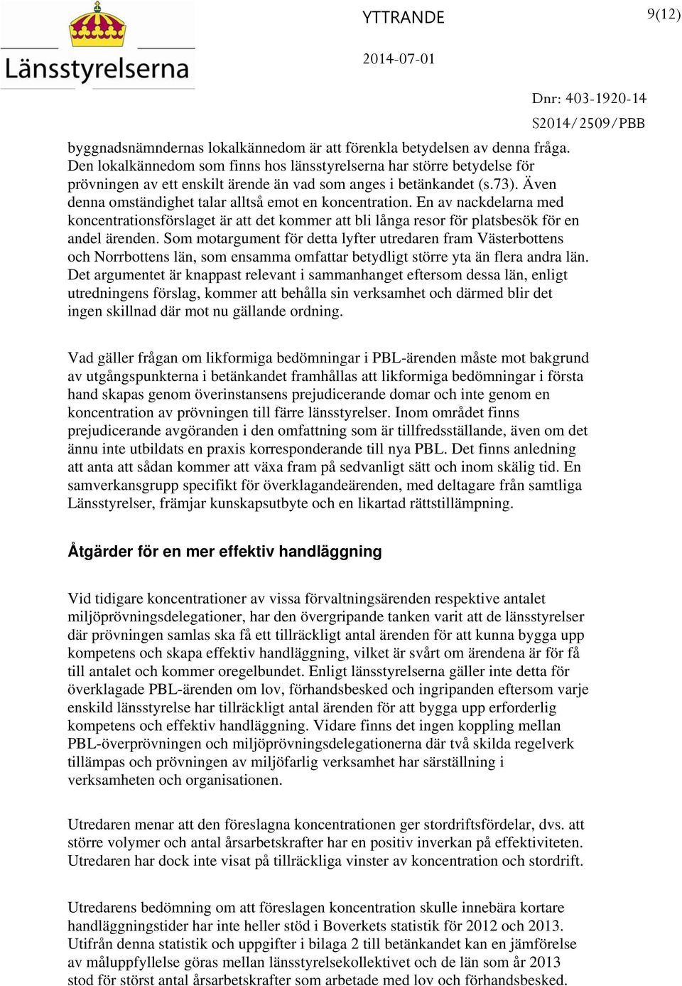 Även denna omständighet talar alltså emot en koncentration. En av nackdelarna med koncentrationsförslaget är att det kommer att bli långa resor för platsbesök för en andel ärenden.