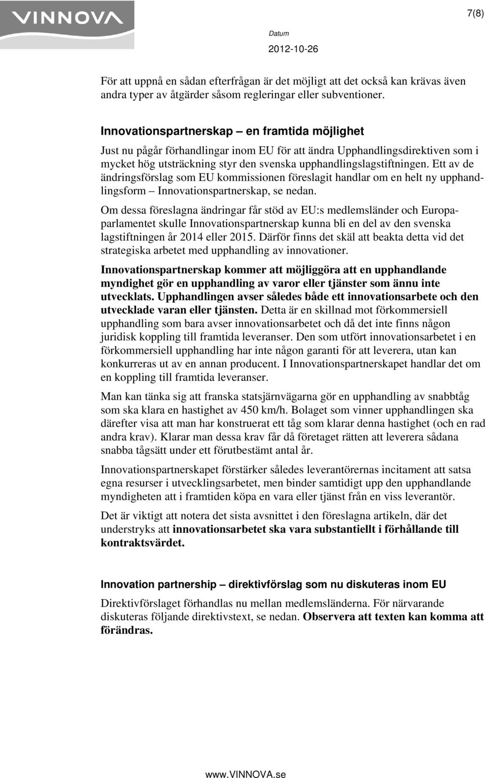 Ett av de ändringsförslag som EU kommissionen föreslagit handlar om en helt ny upphandlingsform Innovationspartnerskap, se nedan.