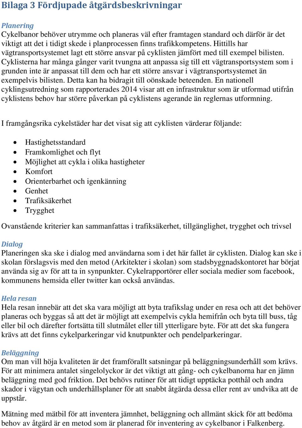 Cyklisterna har många gånger varit tvungna att anpassa sig till ett vägtransportsystem som i grunden inte är anpassat till dem och har ett större ansvar i vägtransportsystemet än exempelvis bilisten.