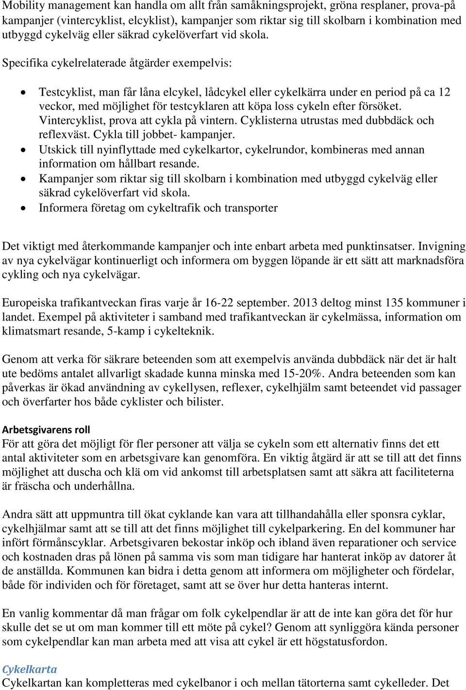 Specifika cykelrelaterade åtgärder exempelvis: Testcyklist, man får låna elcykel, lådcykel eller cykelkärra under en period på ca 12 veckor, med möjlighet för testcyklaren att köpa loss cykeln efter